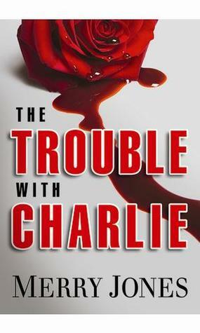 The Trouble With Charlie by Merry Jones