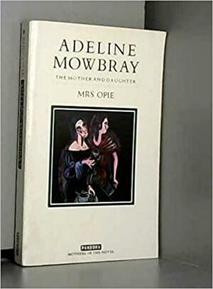 Adeline Mowbray: Or, the Mother and Daughter (Mothers of the novel) by Shelley King, Amelia Opie, John Pierce