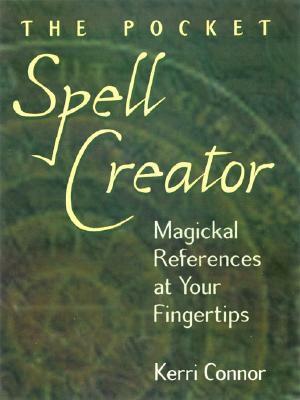 The Pocket Spell Creator: Magickal References at Your Fingertips by Kerri Connor