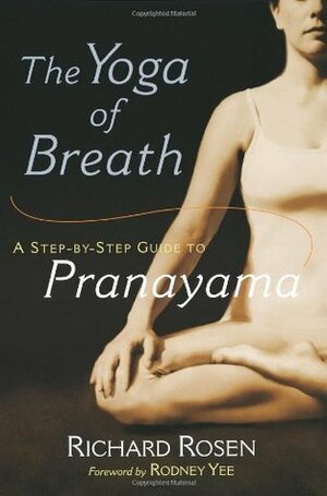 The Yoga of Breath: A Step-by-Step Guide to Pranayama by Richard Rosen, Rodney Yee