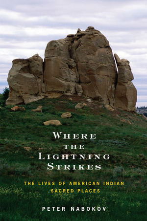 Where the Lightning Strikes: The Lives of American Indian Sacred Places by Peter Nabokov