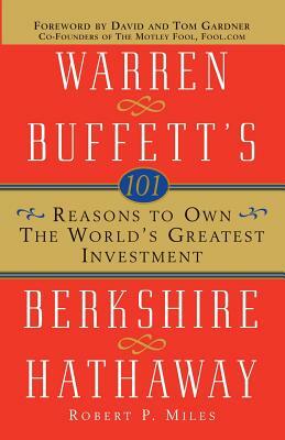 101 Reasons to Own the World's Greatest Investment: Warren Buffett's Berkshire Hathaway by Robert P. Miles