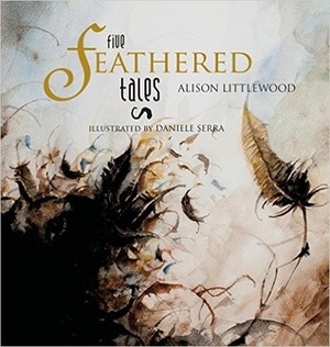 Five Feathered Tales by Alison Littlewood, Daniele Serra, Peter Tennant