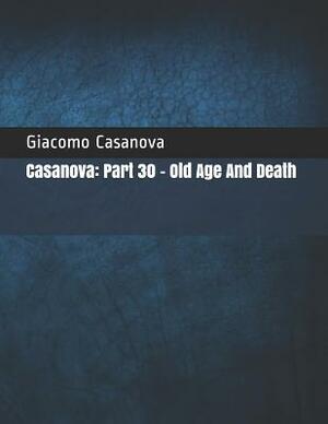 Casanova: Part 30 - Old Age And Death: Large Print by Giacomo Casanova