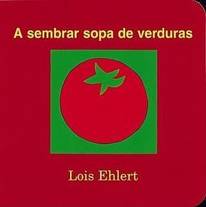 A sembrar sopa de verduras by Lois Ehlert, Lois Ehlert