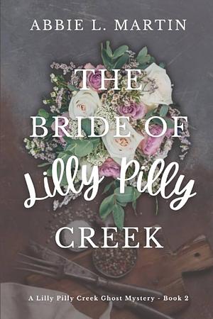 The Bride of Lilly Pilly Creek: Book 2 - a Lilly Pilly Creek Ghost Mystery by Abbie L. Martin