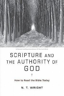 Scripture and the Authority of God: How to Read the Bible Today by N.T. Wright