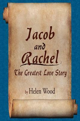 Jacob and Rachel- The Greatest Love Story by Helen Wood