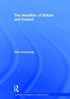 The Neolithic of Britain and Ireland by Vicki Cummings