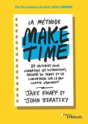 La méthode Make time: 87 tactiques pour combattre les distractions, gagner du temps et se concentrer sur ce qui compte vraimenti by Jake Knapp