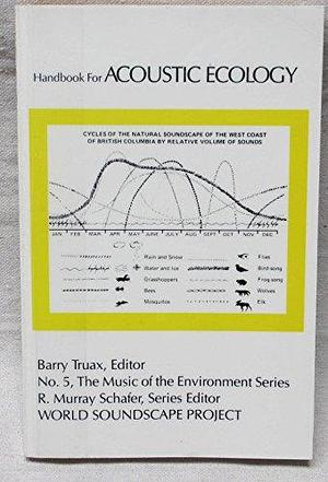 The World Soundscape Project's Handbook for Acoustic Ecology by Barry Truax