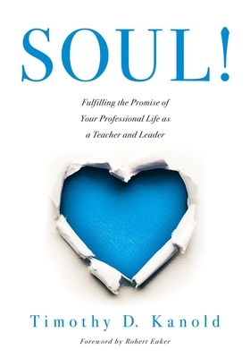 Soul!: Fulfilling the Promise of Your Professional Life as a Teacher and Leader (a Professional Wellness and Self-Reflection by Timothy D. Kanold