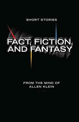 Fact, Fiction, and Fantasy: Short Stories by Allen Klein