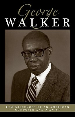 Reminiscences of an American Composer and Pianist by George Walker
