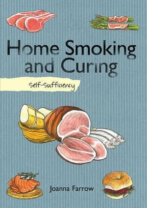 Home Smoking and Curing: Self-Sufficiency by Joanna Farrow