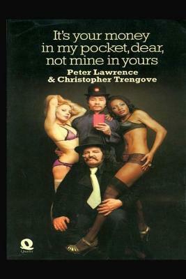 It's Your Money In My Pocket, Dear, Not Mine In Yours by Peter Lawrence, Chris Trengove