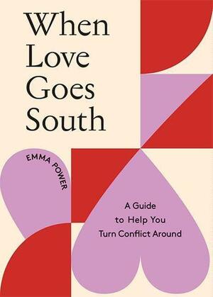 When Love Goes South: A Guide to Help You Turn It Around by Emma Power