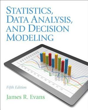 Statistics, Data Analysis, and Decision Modeling by James Evans