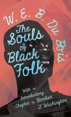 The Souls of Black Folk: With an Introductory Chapter by Booker T. Washington by W.E.B. Du Bois