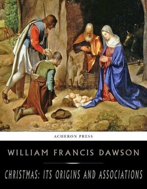 Christmas: Its Origin and Associations by William Francis Dawson