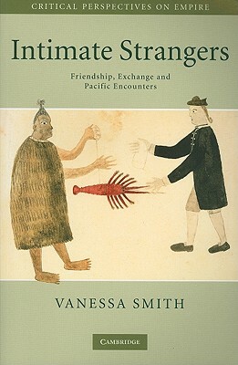 Intimate Strangers: Friendship, Exchange and Pacific Encounters by Vanessa Smith