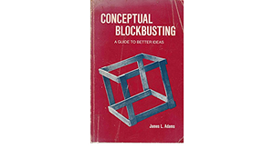 Conceptual Blockbusting: A Guide to Better Ideas by James L. Adams