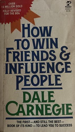 How to Win Friends and Influence People by Dale Carnegie, Dale Carnegie