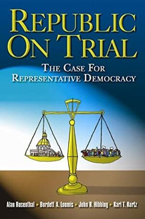 Republic on Trial: The Case for Representative Democracy by Alan Rosenthal, John R. Hibbing