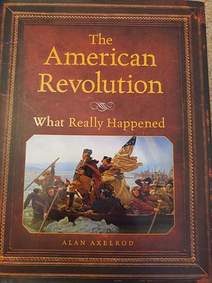 The American Revolution What Really Happened by Alan Axelrod