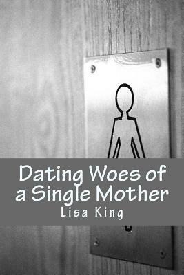 Dating Woes of a Single Mother by Lisa King
