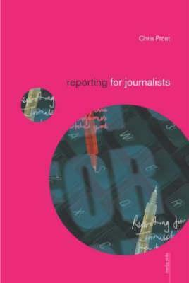 Reporting for Journalists by Chris Frost