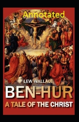 Ben-Hur A Tale of the Christ Annotated by Lew Wallace