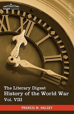 The Literary Digest History of the World War, Vol. VIII (in Ten Volumes, Illustrated): Compiled from Original and Contemporary Sources: American, Brit by Francis W. Halsey