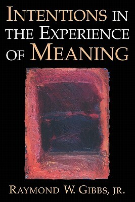Intentions in the Experience of Meaning by Raymond W. Gibbs