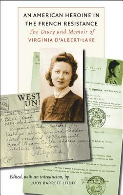 An American Heroine in the French Resistance: The Diary and Memoir of Virginia d'Albert-Lake by Virginia D'Albert-Lake