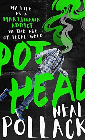 Pothead: My Life as a Marijuana Addict in the Age of Legal Weed by Neal Pollack