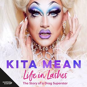 Life in Lashes: The Story of a Drag Superstar by Kita Mean