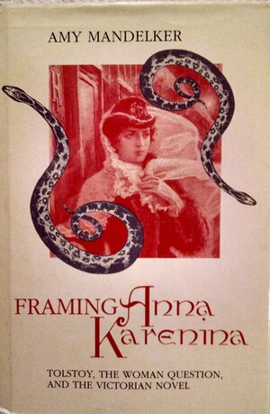 Framing Anna Karenina: Tolstoy, the Woman Question, and the Victorian Novel by Amy Mandelker