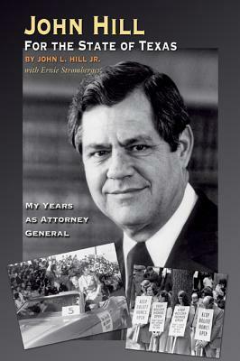 John Hill for the State of Texas: My Years as Attorney General by Ernie Stromberger, John L. Hill