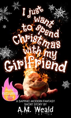 I Just Want to Spend Christmas with My Girlfriend by A.M. Weald