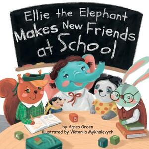Ellie the Elephant Makes New Friends at School by Agnes Green