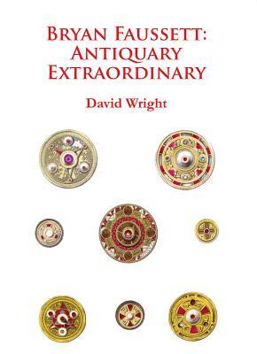 Bryan Faussett: Antiquary Extraordinary by David Wright