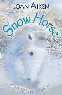 Snow Horse and Other Stories by Joan Aiken