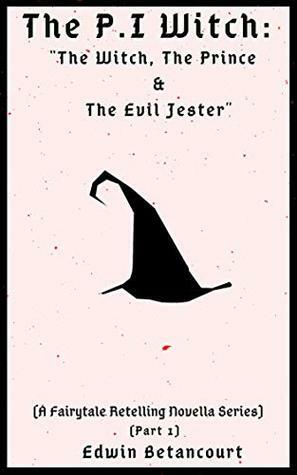 The P.I Witch: The Witch, The Prince & The Evil Jester (Part 1): (A Fairytale Retelling Novella Series) by Edwin Betancourt
