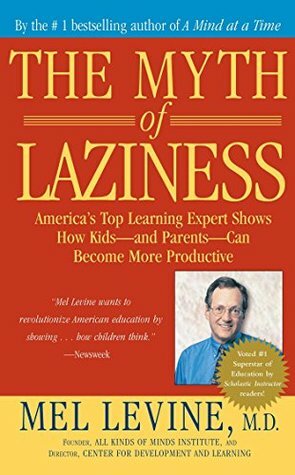 The Myth Of Laziness: How Kids - and Parents - Can Become More Productive by Mel Levine
