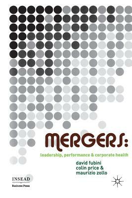 Mergers: Leadership, Performance and Corporate Health by C. Price, D. Fubini, M. Zollo