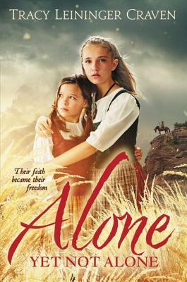 Alone Yet Not Alone: Their Faith Became Their Freedom by Tracy Leininger Craven