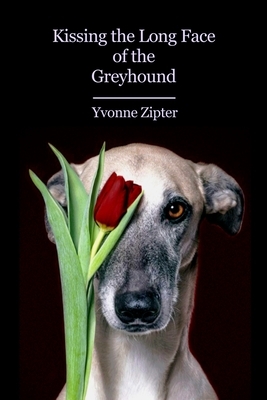 Kissing the Long Face of the Greyhound by Yvonne Zipter