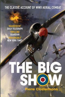 The Big Show: The Classic Account of WWII Aerial Combat by Pierre Clostermann