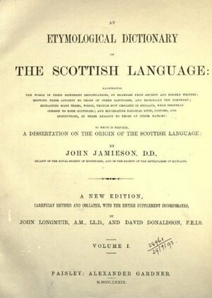 An etymological dictionary of the Scottish language; to which is prefixed, a dissertation on the origin of the Scottish language. New ed., carefully rev. and collated by John Jamieson